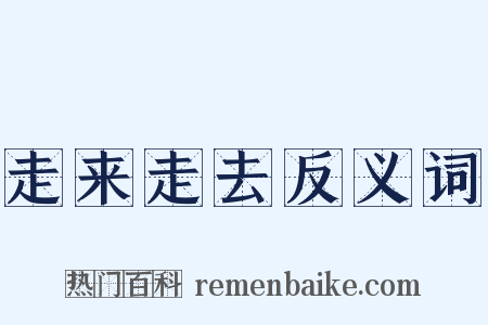 走来走去反义词是什么意思的图片